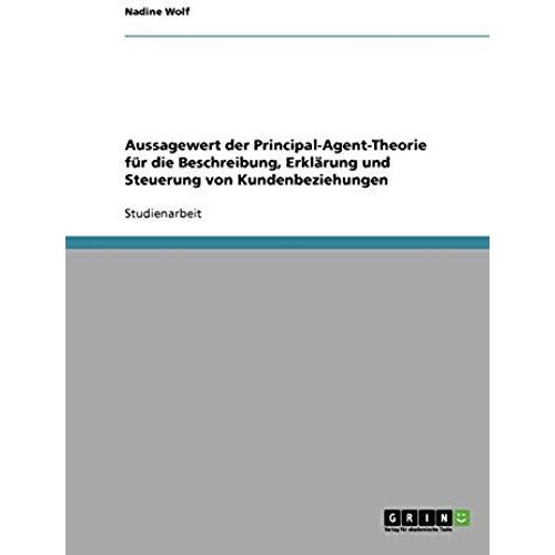 Aussagewert Der Principal-Agent-Theorie Für Die Beschreibung, Erklärung Und Steuerung Von Kundenbeziehungen