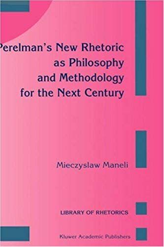 Perelman's New Rhetoric As Philosophy And Methodology For The Next Century