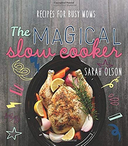 The Magical Slow Cooker: Recipes For Busy Moms