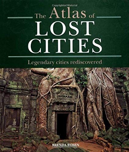 The Atlas Of Lost Cities: Legendary Cities Rediscovered