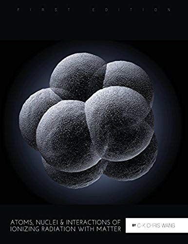 Atoms, Nuclei, And Interactions Of Ionizing Radiation With Matter