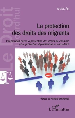 La Protection Des Droits Des Migrants - Interactions Entre La Protection Des Droits De L'homme Et La Protection Diplomatique Et Consulaire