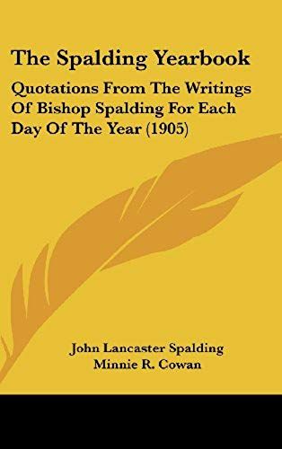 The Spalding Yearbook: Quotations From The Writings Of Bishop Spalding For Each Day Of The Year (1905)