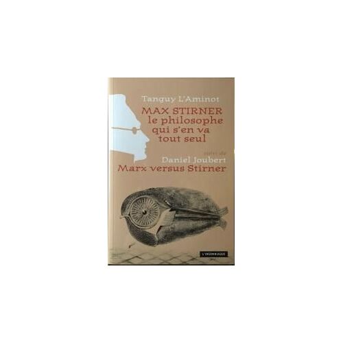 "Max Stirner Le Philosophe Qui S'en Va Tout Seul" Suivi De "Marx Versus Stirner"