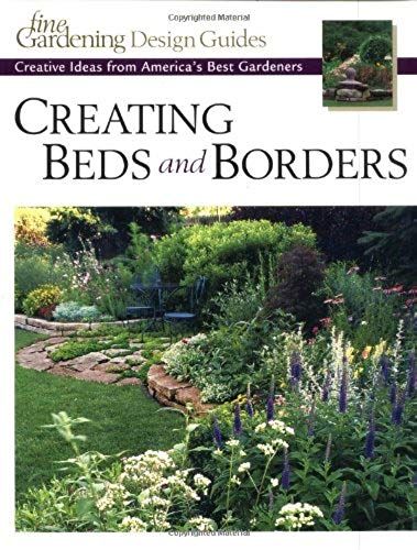 Creating Beds And Borders: Creative Ideas From America's Best Gardeners (Fine Gardening Design Guides)