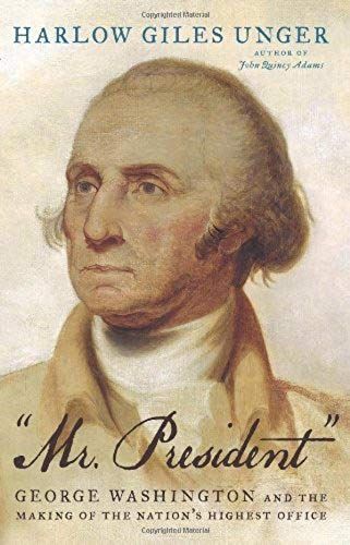 Mr. President: George Washington And The Making Of The Nation's Highest Office