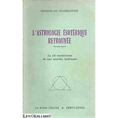 L'astrologie Esoterique Retrouvee: La Cle Mysterieuse De Nos Mondes Interieurs (La Roue Celeste) (French Edition)