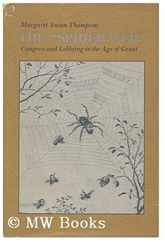 The Spider Web: Congress And Lobbying In The Age Of Grant