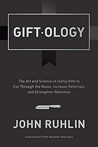 Giftology: The Art And Science Of Using Gifts To Cut Through The Noise, Increase Referrals, And Strengthen Retention