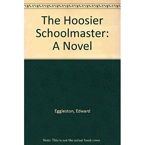 The Hoosier Schoolmaster: A Novel