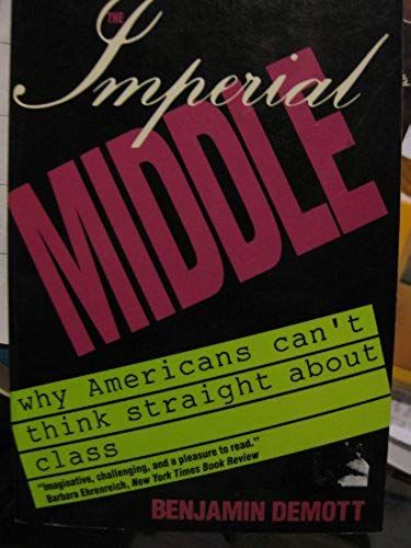 The Imperial Middle: Why Americans Can't Think Straight About Class
