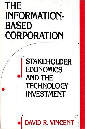 The Information-Based Corporation: Stakeholder Economics And The Technology Investment