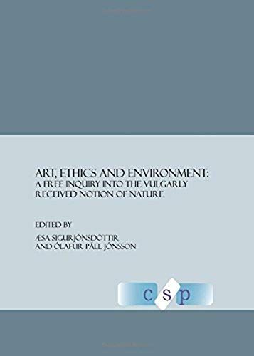 Art, Ethics And Environment: A Free Inquiry Into The Vulgarly Received Notion Of Nature
