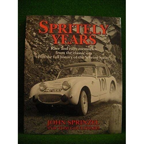 Spritely Years: Race And Rally Memories From The Classic Era Plus The Full History Of The Sebring Sprite