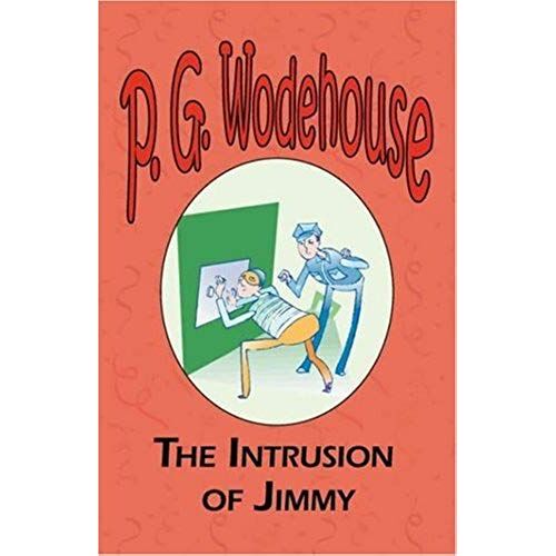 The Intrusion Of Jimmy - From The Manor Wodehouse Collection, A Selection From The Early Works Of P. G. Wodehouse