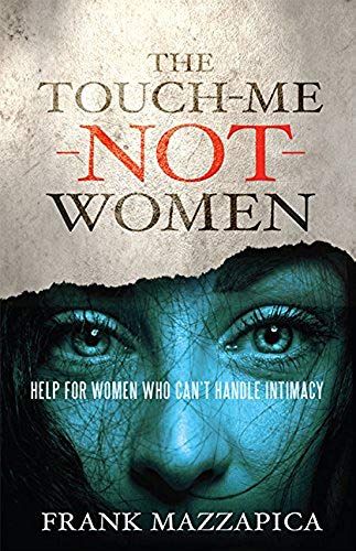 The Touch-Me-Not Women: Help For Women Who Can't Handle Intimacy