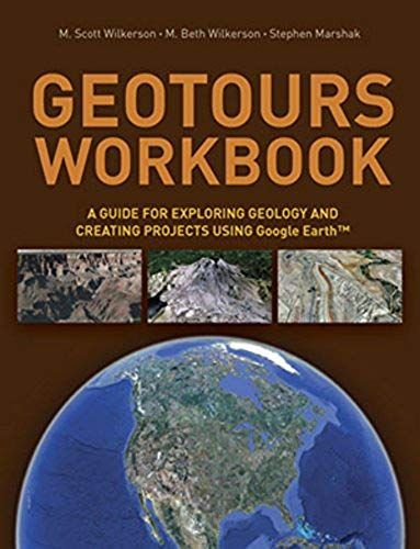 Geotours Workbook: A Guide For Exploring Geology & Creating Projects Using Google Earth