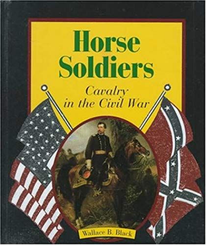 Horse Soldiers: Cavalry In The Civil War (First Books--The American Civil War)