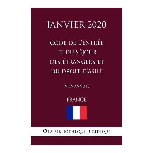 Code De L'entrée Et Du Séjour Des Étrangers Et Du Droit D'asile (France) (Janvier 2020) Non Annoté