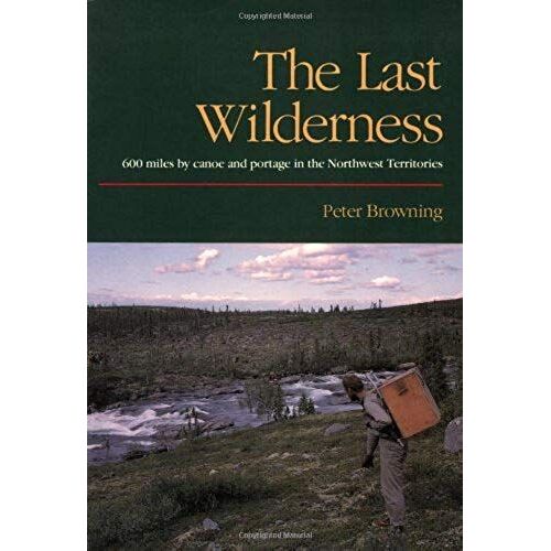 The Last Wilderness: 600 Miles By Canoe And Portage In The Northwest Territories