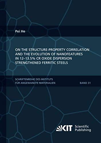 On The Structure-Property Correlation And The Evolution Of Nanofeatures In 12-13.5% Cr Oxide Dispersion Strengthened Ferritic Steels