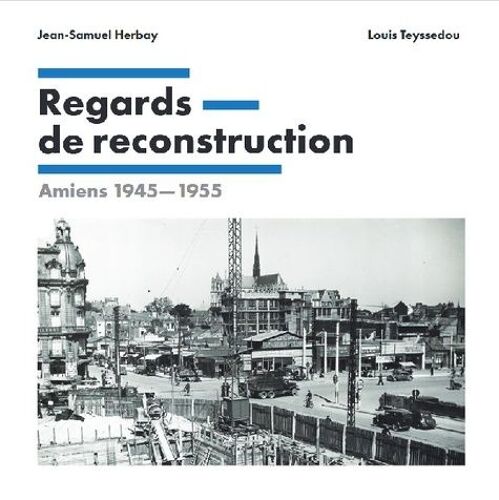 Regards De Reconstruction - Amiens 1945-1955