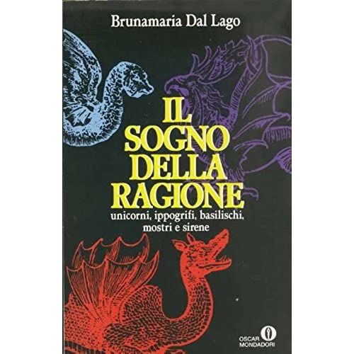 Il Sogno Della Ragione: Unicorni, Ippogrifi, Basilischi, Mostri E Sirene (Oscar Narrativa) (Italian Edition)