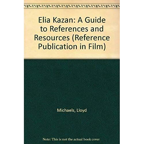 Elia Kazan: A Guide To References And Resources (Reference Publication In Film)
