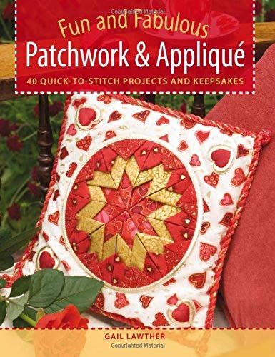 Fun & Fabulous Patchwork & Applique Gifts: 40 Quick To Stitch Projects