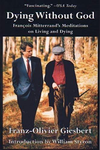 Dying Without God: Francois Mitterrand's Meditations On Living And Dying