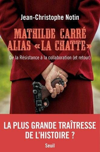 Mathilde Carré Alias "La Chatte - De La Résistance À La Collaboration (Et Retour)
