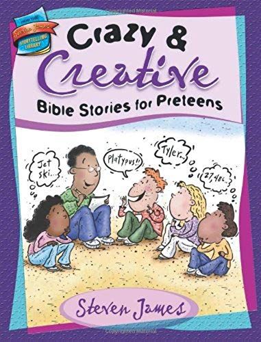 Crazy & Creative Bible Stories For Preteens (The Steven James Storytelling Library)