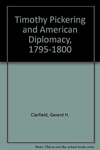 Timothy Pickering And American Diplomacy, 1795-1800 (International Relations Series)
