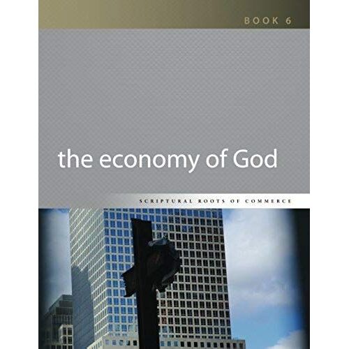 The Economy Of God (Scriptural Roots Of Commerce) (Volume 6)