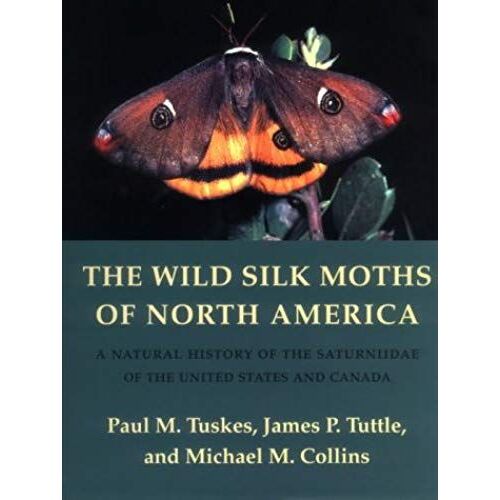 The Wild Silk Moths Of North America: A Natural History Of The Saturniidae Of The United States And Canada (The Cornell Series In Arthropod Biology)