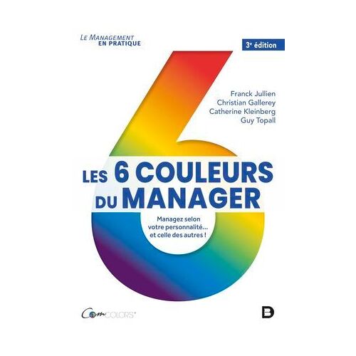 Les 6 Couleurs Du Manager : Managez Selon Votre Personnalité... Et Celle Des Autres