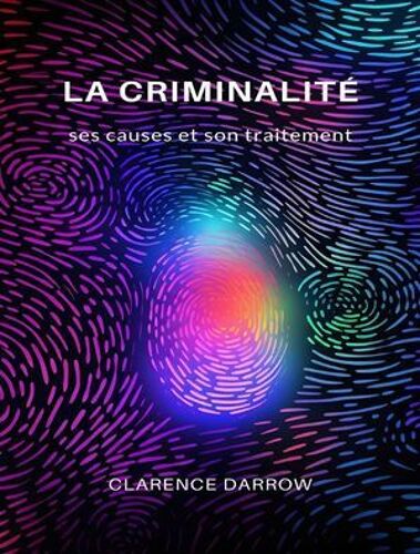 La Criminalité, Ses Causes Et Son Traitement (Traduit)