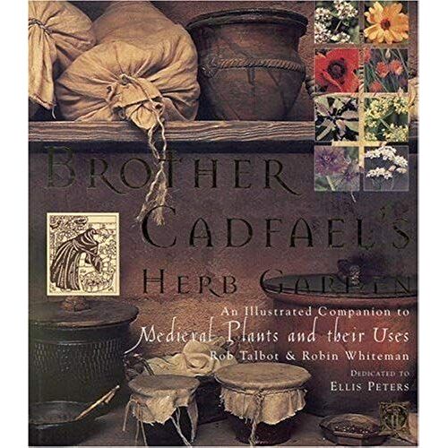 Brother Cadfael's Herb Garden: An Illustrated Companion To Medieval Plants And Their Uses