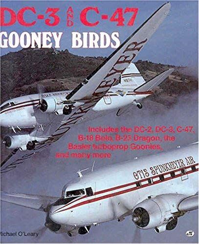 Dc-3 And C-47 Gooney Birds: Includes The Dc-2, Dc-3, C-47, B-18 Bolo, B-23 Dragon, The Basler Turboprop Goonies, And Many More