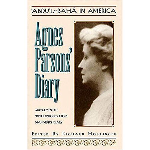 Abdu'l-Baha In America: Agnes Parsons' Diary, April 11, 1912-November 11, 1912: Supplemented With Episodes From Mahmud's Diary