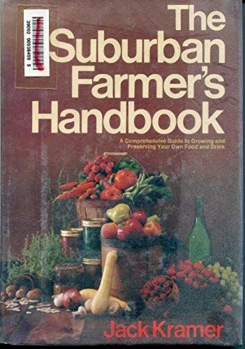 The Suburban Farmer's Handbook: A Comprehensive Guide To Growing And Preserving Your Own Food And Drink