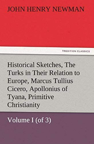 Historical Sketches, Volume I (Of 3) The Turks In Their Relation To Europe, Marcus Tullius Cicero, Apollonius Of Tyana, Primitive Christianity
