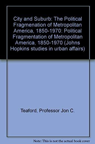 City And Suburb: The Political Fragmenation Of Metropolitan America, 1850-1970 (Johns Hopkins Studies In Urban Affairs)