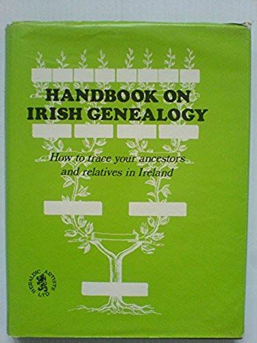 Handbook Of Irish Genealogy: How To Trace Your Ancestors And Relatives In Ireland
