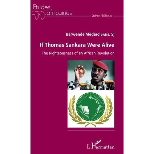 If Thomas Sankara Were Alive - The Righteousness Of An African Revolution
