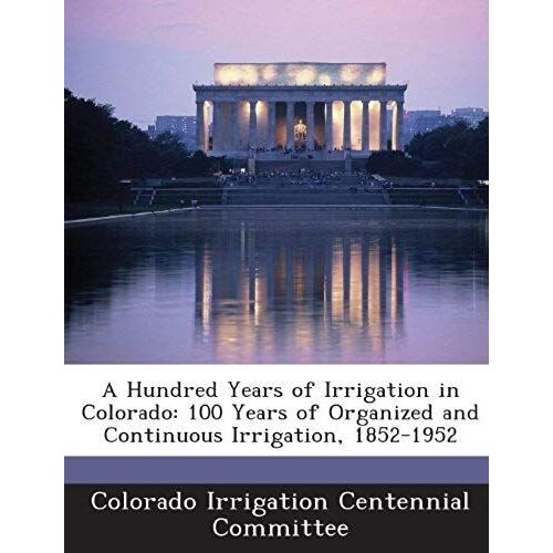 Colorado Irrigation Centennial Committee: Hundred Years Of I