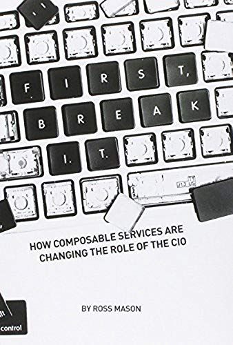 First, Break I.T.: How Composable Services Are Changing The Role Of The Cio Volume 1