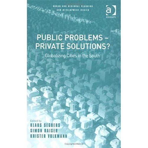 Public Problems - Private Solutions?: Globalizing Cities In The South (Urban And Regional Planning And Development Series)