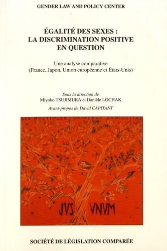 Egalité Des Sexes : La Discrimination Positive En Question - Une Analyse Comparative (France, Japon, Union Européenne Et Etats-Unis)
