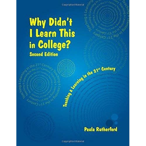 Why Didn't I Learn This In College: Teaching And Learning In The 21st Century